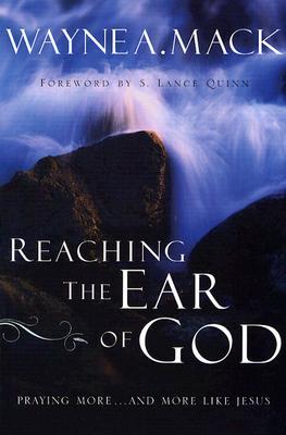Reaching the Ear of God: Praying More . . . and More Like Jesus