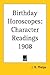 Birthday Horoscopes: Character Readings 1908