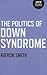 The Politics of Down Syndrome