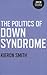 The Politics of Down Syndrome