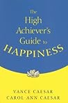 The High Achiever's Guide to Happiness The High Achiever's Guide to Happiness