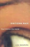 Digitizing Race: Visual Cultures of the Internet (Volume 23)