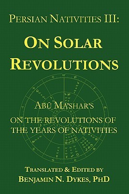 Persian Nativities III: On Solar Revolutions: Abu Ma'shar's On the Revolutions of the Years of Nativities (Paperback)
