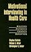 Motivational Interviewing in Health Care: Helping Patients Change Behavior (Applications of Motivational Interviewing)