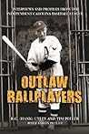 Outlaw Ballplayers: Interviews and Profiles from the Independent Carolina Baseball League Outlaw Ballplayers: Interviews and Profiles from the Independent Carolina Baseball League