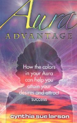 Aura Advantage: How the Colors in Your Aura Can Help You Attain Your Desires and Attract Success (Paperback)