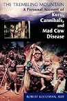 The Trembling Mountain: A Personal Account of Kuru, Cannibals, and Mad Cow Disease The Trembling Mountain: A Personal Account of Kuru, Cannibals, and Mad Cow Disease