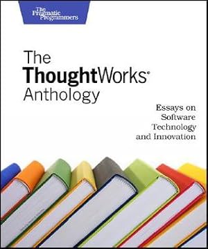 The Thoughtworks Anthology: Essays on Software Technology and Innovation