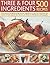 Three & Four Ingredients 500 Recipes: Delicious, No-Fuss Dishes Using Just Four Ingredients or Less, from Breakfasts and Snacks to Main Courses and De