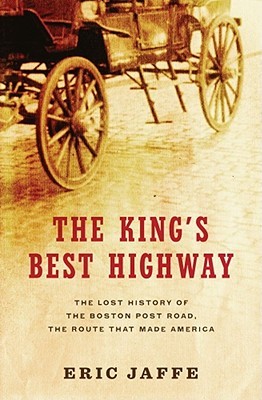 The King's Best Highway: The Lost History of the Boston Post Road, the Route That Made America (Hardcover)