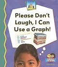 Please Don't Laugh, I Can Use a Graph!