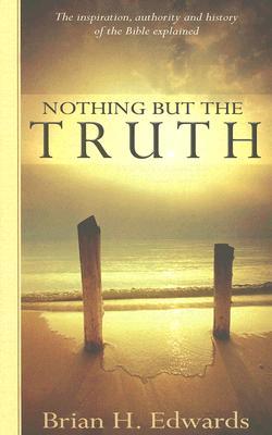 Nothing But the Truth: The Inspiration, Authority and History of the Bible Explained