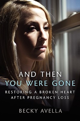 And Then You Were Gone: Restoring a Broken Heart After Pregnancy Loss (Paperback)
