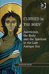 Clothed in the Body: Asceticism, the Body and the Spiritual in the Late Antique Era (Studies in Philosophy and Theology in Late Antiquity)