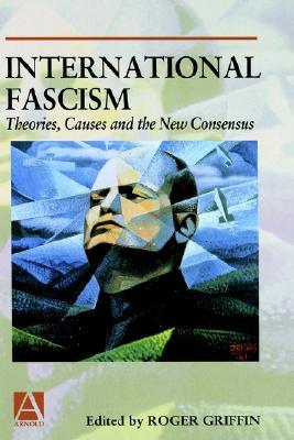 International Fascism: Theories, Causes and the New Consensus (Arnold Readers in History)