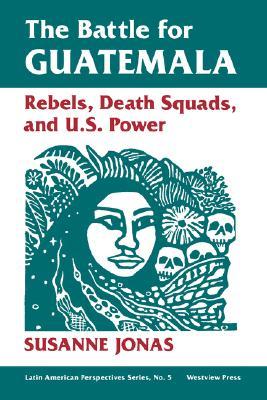 The Battle For Guatemala: Rebels, Death Squads, And U.s. Power (Latin American Perspectives Series)