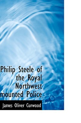 Philip Steele of the Royal Northwest mounted Police (Paperback)