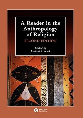 A Reader in the Anthropology of Religion (Wiley Blackwell Anthologies in Social and Cultural Anthropology)