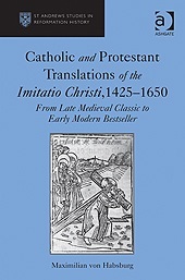 Catholic and Protestant Translations of the Imitatio Christi, 1425–1650: From Late Medieval Classic to Early Modern Bestseller (St. Andrews Studies in Reformation History)