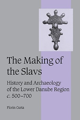 The Making of the Slavs: History and Archaeology of the Lower Danube Region, c. 500-700 (Paperback)