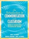 An Introduction to Communication in the Classroom: The Role of Communication in Teaching and Training An Introduction to Communication in the Classroom: The Role of Communication in Teaching and Training
