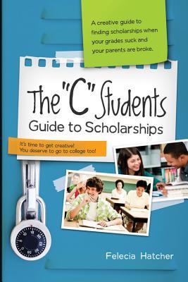 The "C" Students Guide to Scholarships (Paperback)