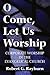 O Come, Let Us Worship: Corporate Worship in the Evangelical Church