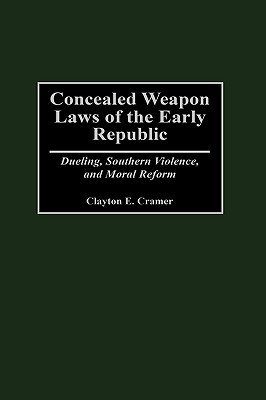 Concealed Weapon Laws of the Early Republic: Dueling, Southern Violence, and Moral Reform (Hardcover)