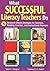 What Successful Literacy Teachers Do: 70 Research-Based Strategies for Teachers, Reading Coaches, and Instructional Planners