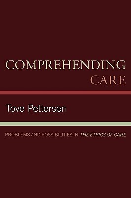 Comprehending Care: Problems and Possibilities in The Ethics of Care (Hardcover)