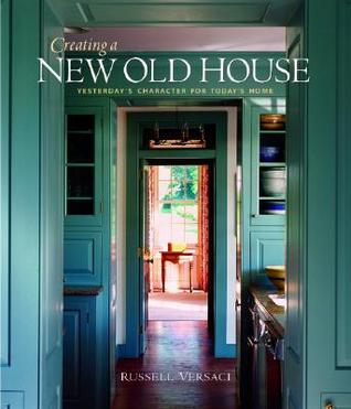 Creating a New Old House: Yesterday's Character for Today's Home (Hardcover)