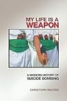 My Life Is a Weapon: A Modern History of Suicide Bombing My Life Is a Weapon: A Modern History of Suicide Bombing