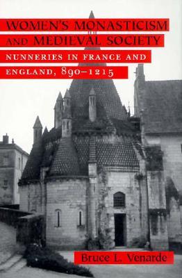 Women's Monasticism and Medieval Society: Nunneries in France and England, 890–1215 (Paperback)