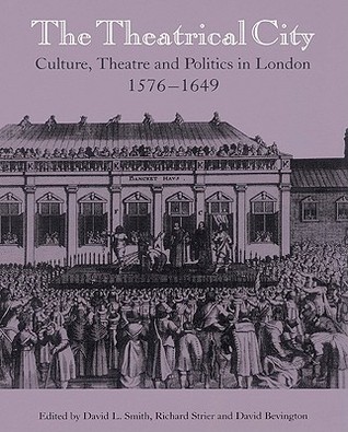 The Theatrical City: Culture, Theatre and Politics in London, 1576–1649 (Volume 0)