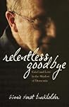 Relentless Goodbye by Ginnie Horst Burkholder Relentless Goodbye by Ginnie Horst Burkholder