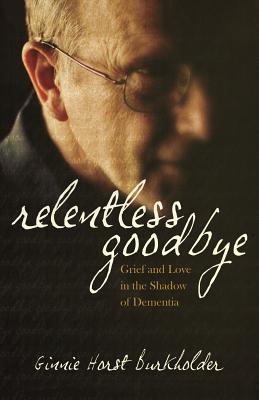 Relentless Goodbye: Grief and Love in the Shadow of Dementia (Paperback)