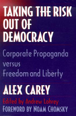 Taking the Risk Out of Democracy: Corporate Propaganda versus Freedom and Liberty (The History of Media and Communication)