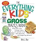 The Everything Kids' Gross Mazes Book: Wind Your Way Through Hours of Twisted Turns, Sick Shortcuts, And Disgusting Detours!