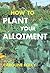 How to Plant Your Allotment