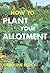 How to Plant Your Allotment by Caroline Foley