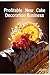 Profitable New Cake Decoration Business : New Business Advice For Cake Decorators