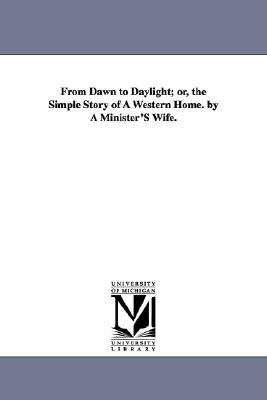 From Dawn to Daylight: Or, the Simple Story of a Western Home by a Minister's Wife