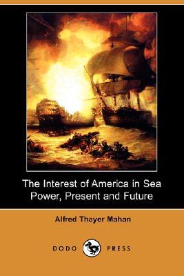The Interest of America in Sea Power, Present and Future (Paperback)