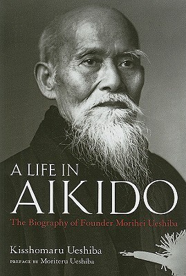 A Life in Aikido: The Biography of Founder Morihei Ueshiba (Hardcover)