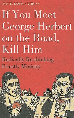 If you meet George Herbert on the road, kill him: Radically Re-Thinking Priestly Ministry