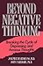 Beyond Negative Thinking: Breaking the Cycle of Depressing and Anxious Thoughts