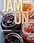 Jam On: The Craft of Canning Fruit