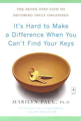 It's Hard to Make a Difference When You Can't Find Your Keys: The Seven-Step Path to Becoming Truly Organized (Compass)