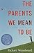 The Parents We Mean To Be: ...