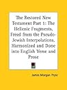 The Restored New Testament Part 1: The Hellenic Fragments, Freed from the Pseudo-Jewish Interpolations, Harmonized and Done into English Verse and Prose